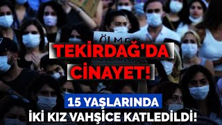 TEKİRDAĞDA CİNAYET 15 YAŞLARINDA İKİ KIZ VAHŞİCE KATLEDİLDİ [upl. by Attenra255]