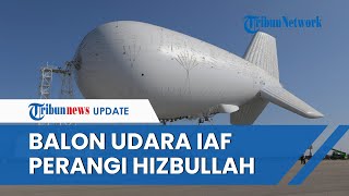 Strategi Baru IAF Kerahkan Balon Udara Tal Shamaim Bantu Cegat Rudal Jelajah Hizbullah Lebanon [upl. by Lihka]