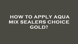 How to apply aqua mix sealers choice gold [upl. by Etteiluj949]