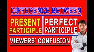 DIFFERENCE BETWEEN PRESENT PARTICIPLE AND PERFECT PARTICPLE [upl. by Brnaba]