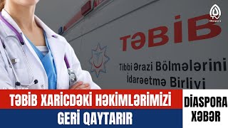 TƏBİB XARİCDƏKİ HƏKİMLƏRİMİZİ GERİ QAYTARIR  DİASPORA XƏBƏR [upl. by Netram483]