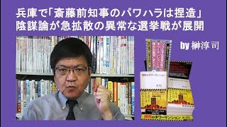 兵庫で「斎藤前知事のパワハラは捏造」陰謀論が急拡散の異常な選挙戦が展開 by榊淳司 [upl. by Leinadnhoj]