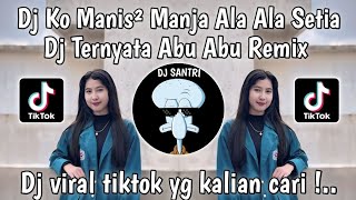 DJ KO MANIS MANIS MANJA ALA ALA SETIA  DJ TERNYATA ABU ABU REMIX VIRAL TIKTOK TERBARU 2024 [upl. by Hosbein]