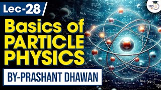 Prashant Dhawan Sirs Science amp Technology for UPSC  Lec 28 Particle Physics Basics  StudyIQ [upl. by Tarsuss]