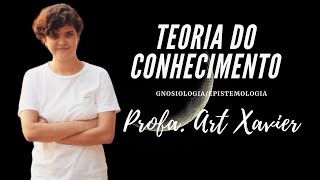 Teoria do Conhecimento Gnosiologia  Profa Art Xavier Parte 1 [upl. by Eustasius54]