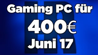 Gaming PC für 400€ Juni 2017  PC günstig kaufen  Computer billig zusammenstellen [upl. by Boniface]