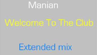 MANIAN  WELCOME TO THE CLUB EXTENDED MIX [upl. by Sosna]