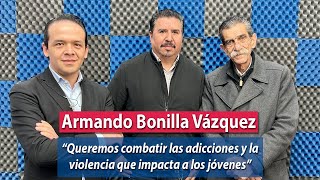 Armando Bonilla  Queremos combatir las adicciones y la violencia que impacta a nuestros jóvenes [upl. by Sethi]