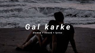 Gal karke  slowed  reverb  lyrics   Soul Vibez [upl. by Kcolttam760]