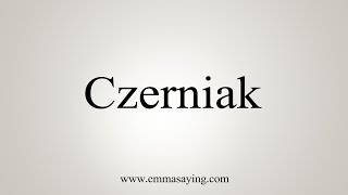 How To Say Czerniak [upl. by Anomis]