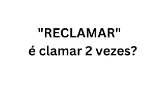 “RECLAMAR” é clamar duas vezes [upl. by Quickman]