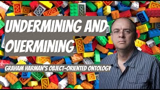 Undermining and Overmining  Graham Harmans quotObject Oriented Ontologyquot [upl. by Azar]