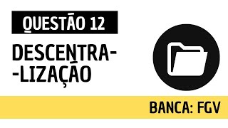 Questão 12  Direito Administrativo e Administração Pública  Descentralização  FGV [upl. by Ellis]