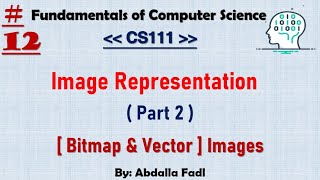 CS111 12  Image Representation  Part 2   Image Formats Bitmap amp Vector Images  شرح بالعربي [upl. by Maxfield882]