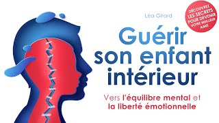 Guérir son enfant intérieur Vers léquilibre mental et la Léa Girard Livre audio gratuit [upl. by Ahsercel313]