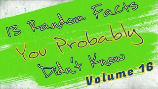 13 Random Facts You Probably Didnt Know Volume 16 [upl. by Ahsemac614]