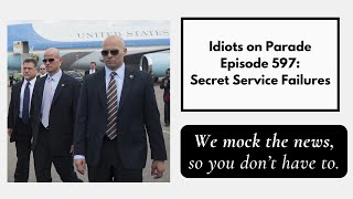 Idiots on Parade Episode 597 Secret Service Failures [upl. by Remat514]