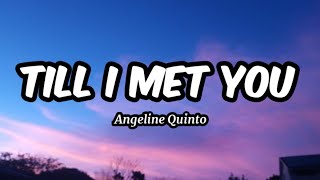 Till I Met You  Angeline Quinto Lyrics [upl. by Smoot]