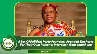 A Lot Of Political Party Founders Founded The Party For Their Own Personal Interests Goasomanhene [upl. by Alsi608]