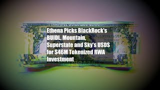 Ethena Picks BlackRocks BUIDL Mountain Superstate and Skys USDS for 46M Tokenized RWA [upl. by Ahsitan721]