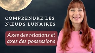 COMPRENDRE LES NOEUDS LUNAIRES EN SIGNES  axe des relations et axe des possessions [upl. by Htebzil]