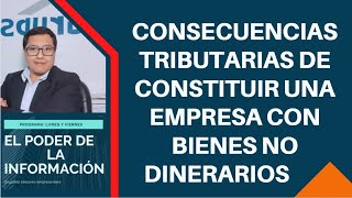 EFECTOS CONTABLES Y TRIBUTARIOS DE CONSTITUIR UNA EMPRESA CON BIENES NO DINERARIOS [upl. by Mulac396]