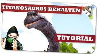 Titanosaurus Permament Behalten ★ Tipps amp Tricks Deutsch  Ark Survival Evolved DGZ [upl. by Eityak]