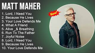 Matt Maher Praise and Worship Playlist  Lord I Need You Because He Lives Your Love Defends Me [upl. by Penman]