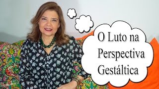 Falando sobre GestaltTerapia  O Luto na Perspectiva Gestáltica [upl. by Anod]