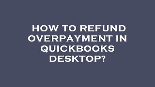 How to refund overpayment in quickbooks desktop [upl. by Yntrok]