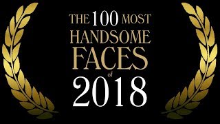 The 100 Most Handsome Faces of 2018 [upl. by Elianore751]