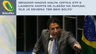 Senador Magno Malta critica STF e lamenta morte de Clezão na Papuda Ele já deveria ter sido solto [upl. by Roydd]