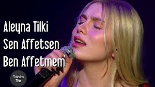 Taksim Trio amp Aleyna Tilki  Sen Affetsen Ben Affetmem [upl. by Etnaed]