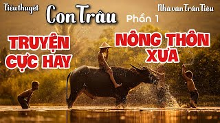 Truyện Cực Hay Về Nông Thôn Xưa  Tiểu thuyết Con Trâu  Trần Tiêu  P1  Chiến Hữu Audio [upl. by Nalani]