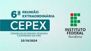 6ª Reunião Extraordinária do Conselho de Ensino Pesquisa e Extensão do IFRO  CEPEX [upl. by Bornie]