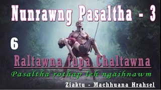 NUNRAWNG PASALTHA  3  Bung 6  PASALTHA CHALTAWNA  MaChhuana Hrahsel [upl. by Reinnej]