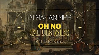 Dj Mahan MPR  Oh No Club Mix Sijal  Leito  Khalse [upl. by Cacilia]