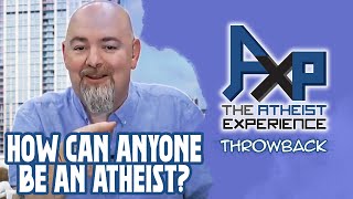 How Can ANYONE Be An Atheist  The Atheist Experience Throwback [upl. by Barnum]