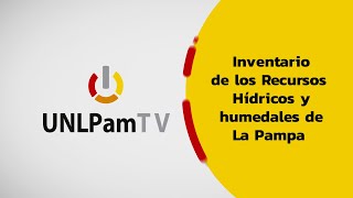 UNLPamTV 2024 Programa 24  Inventario de los Recursos Hídricos y humedales de La Pampa [upl. by Mckinney15]