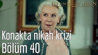 İstanbullu Gelin 40 Bölüm  Konakta Nikah Krizi [upl. by Eustache581]