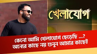 কেনো আমি খেলাযোগ ছেড়েছি  অন্যের কাছে নয় শুনুন আমার কাছেই [upl. by Schott]