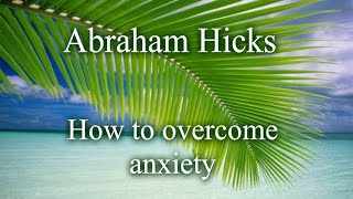 Abraham Hicks  How to overcome Anxiety [upl. by Amihsat476]