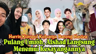 Pulang Umroh Harris Kumpul Keluarga Bareng Calon Istri Alshad Langsung Menemui Kesayangannya [upl. by Portia]