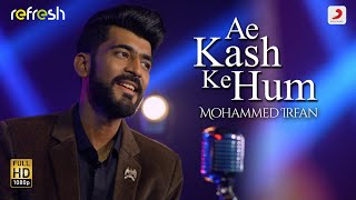 Ae Kash Ke Hum  Mohammed Irfan  Sony Music Refresh  Ajay Singha [upl. by Enidlareg]