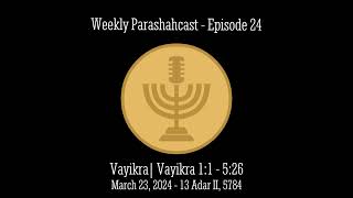 Episode 24  Vayikra Torah Portion for March 23 2024  13 Adar II 5784  Weekly Parashahcast [upl. by Rasecoiluj]