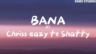 Bana by Shaffy ft Chriss Eazy lyrics [upl. by Doig]