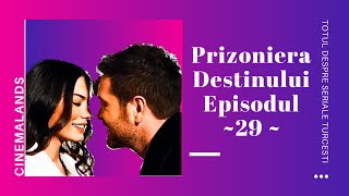 Prizoniera Destinului Episodul 29 Rezumat Original  CinemaLands ✓ [upl. by Remus230]