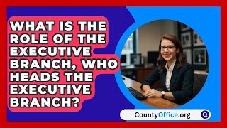 What Is The Role Of The Executive Branch Who Heads The Executive Branch  CountyOfficeorg [upl. by Loria]