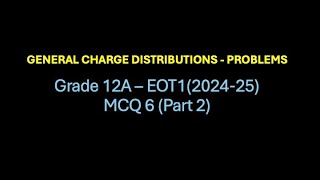 EOT12  MCQ 6 Part 2  General Charge Distributions Problems  Electric Fields [upl. by Yelena]