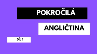 POKROČILÁ ANGLIČTINA  DÍL 1 [upl. by Gerik462]